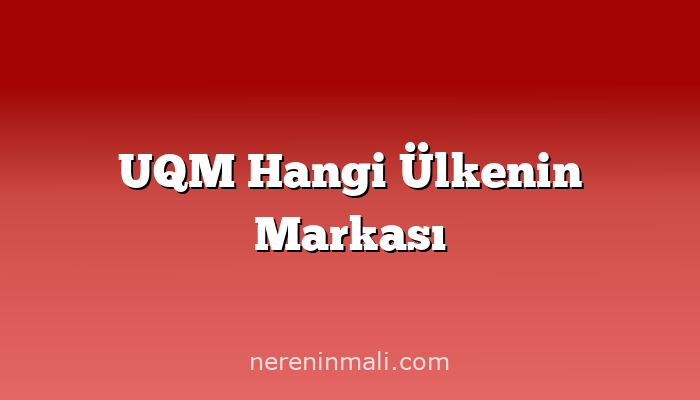 UQM Hangi Ülkenin Markası