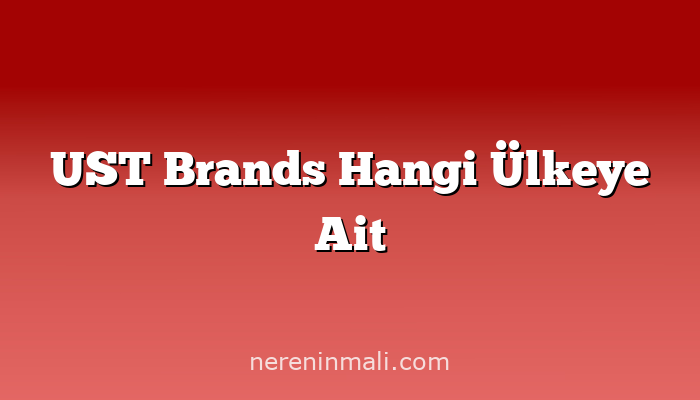 UST Brands Hangi Ülkeye Ait