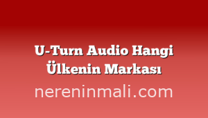 U-Turn Audio Hangi Ülkenin Markası