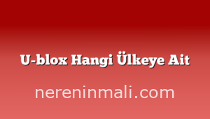 U-blox Hangi Ülkeye Ait