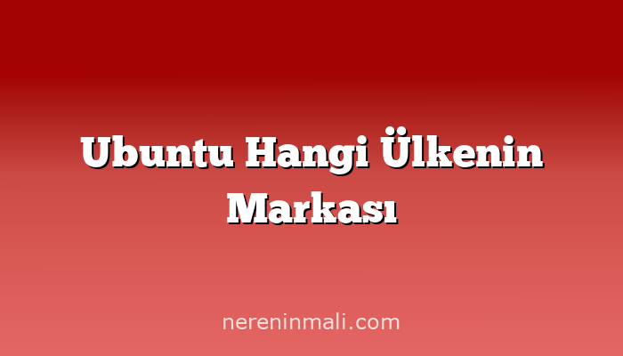 Ubuntu Hangi Ülkenin Markası