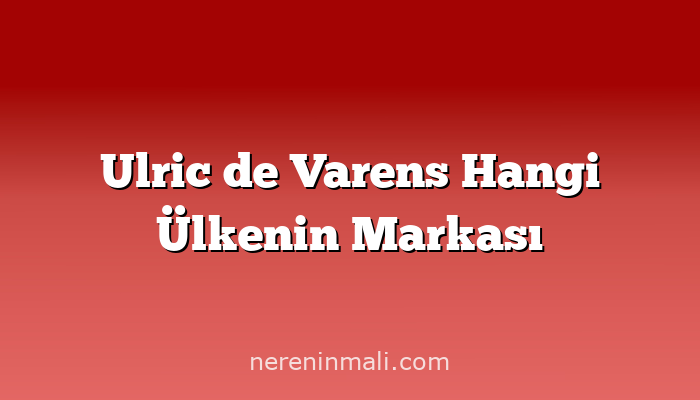 Ulric de Varens Hangi Ülkenin Markası