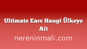 Ultimate Ears Hangi Ülkeye Ait