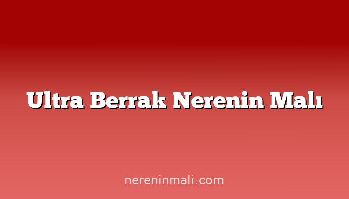 Ultra Berrak Nerenin Malı