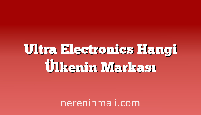 Ultra Electronics Hangi Ülkenin Markası