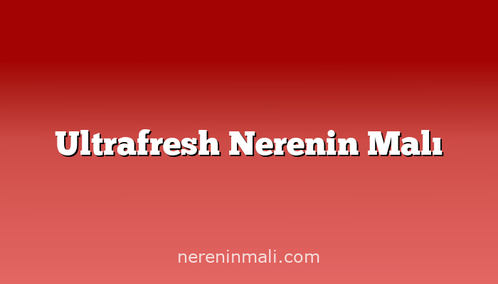 Ultrafresh Nerenin Malı