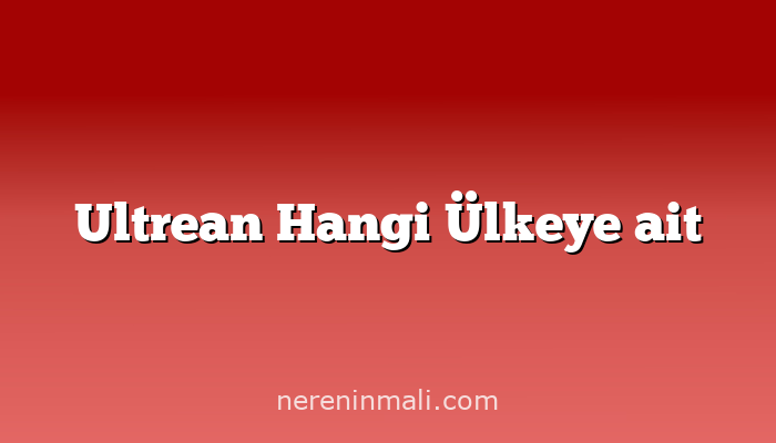 Ultrean Hangi Ülkeye ait