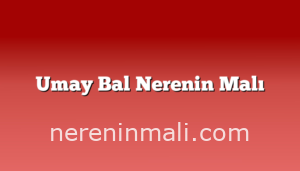 Umay Bal Nerenin Malı