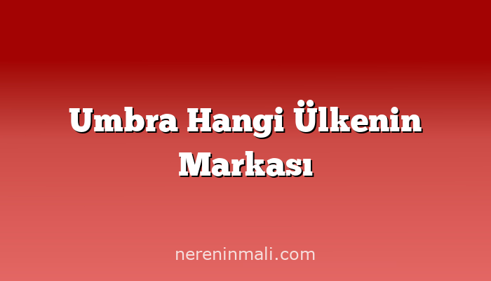 Umbra Hangi Ülkenin Markası