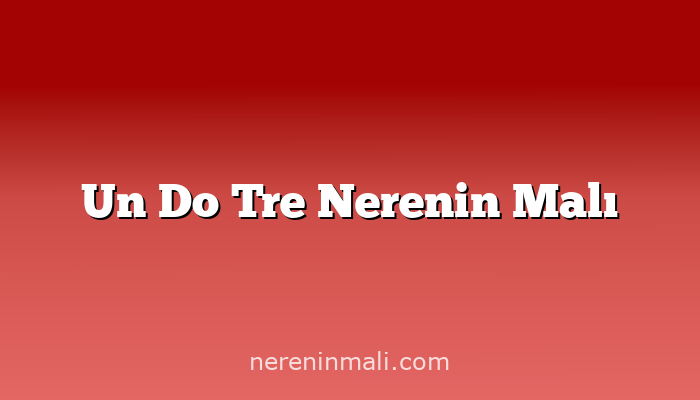 Un Do Tre Nerenin Malı