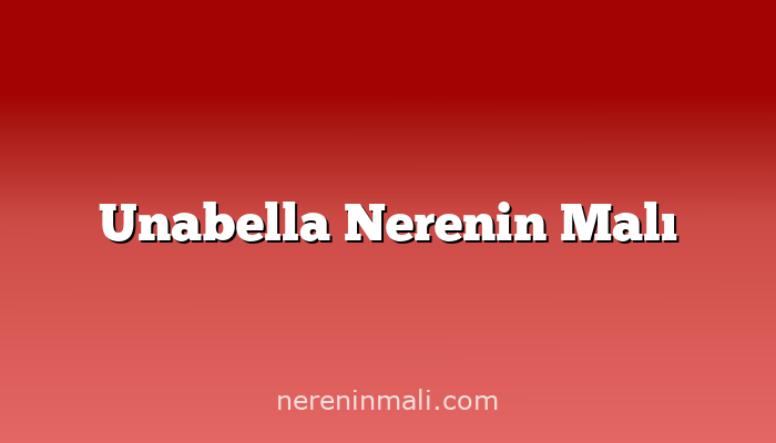 Unabella Nerenin Malı