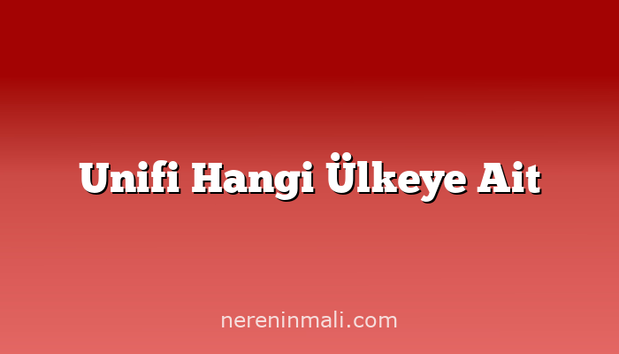 Unifi Hangi Ülkeye Ait