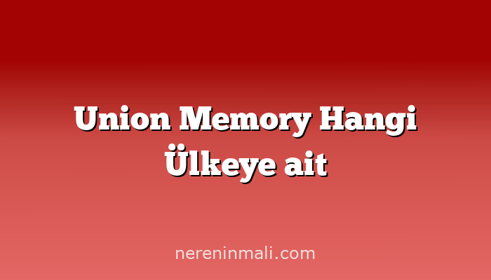 Union Memory Hangi Ülkeye ait