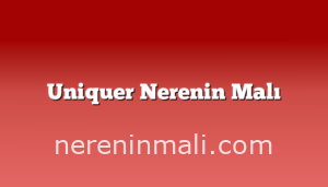 Uniquer Nerenin Malı