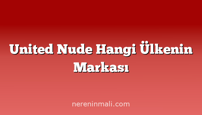 United Nude Hangi Ülkenin Markası