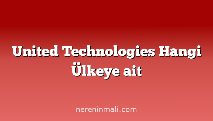 United Technologies Hangi Ülkeye ait