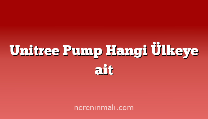 Unitree Pump Hangi Ülkeye ait