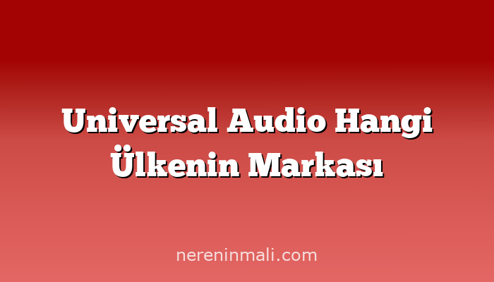 Universal Audio Hangi Ülkenin Markası