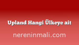 Upland Hangi Ülkeye ait