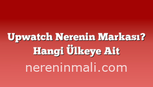 Upwatch Nerenin Markası? Hangi Ülkeye Ait