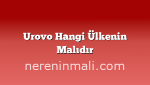 Urovo Hangi Ülkenin Malıdır