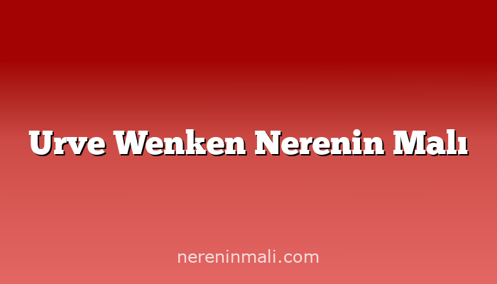 Urve Wenken Nerenin Malı