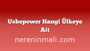 Usbepower Hangi Ülkeye Ait