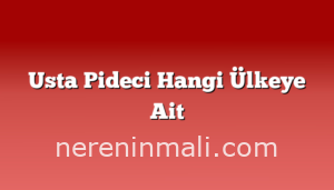 Usta Pideci Hangi Ülkeye Ait