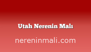 Utah Nerenin Malı