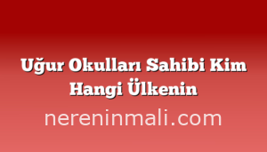 Uğur Okulları Sahibi Kim Hangi Ülkenin