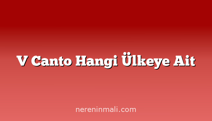 V Canto Hangi Ülkeye Ait