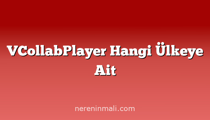 VCollabPlayer Hangi Ülkeye Ait