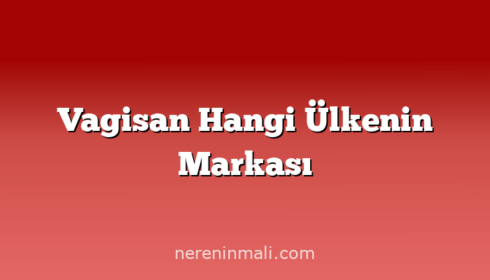 Vagisan Hangi Ülkenin Markası