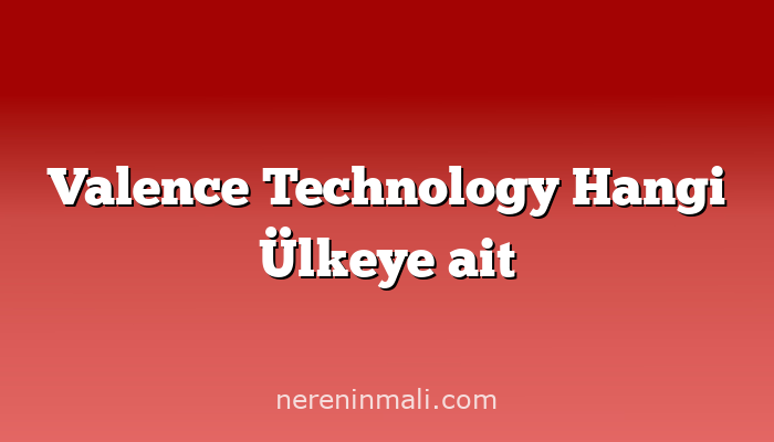 Valence Technology Hangi Ülkeye ait