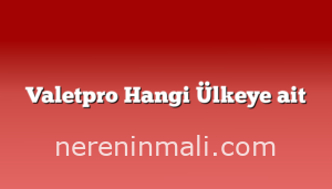 Valetpro Hangi Ülkeye ait