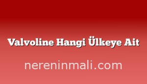 Valvoline Hangi Ülkeye Ait