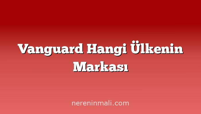 Vanguard Hangi Ülkenin Markası