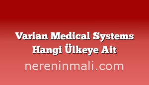 Varian Medical Systems Hangi Ülkeye Ait