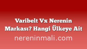 Varibelt Vx Nerenin Markası? Hangi Ülkeye Ait