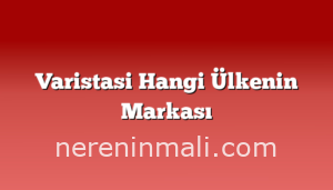 Varistasi Hangi Ülkenin Markası