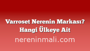 Varroset Nerenin Markası? Hangi Ülkeye Ait