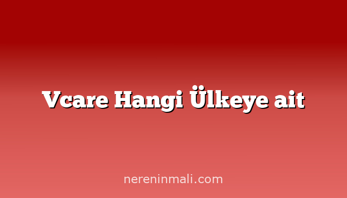 Vcare Hangi Ülkeye ait