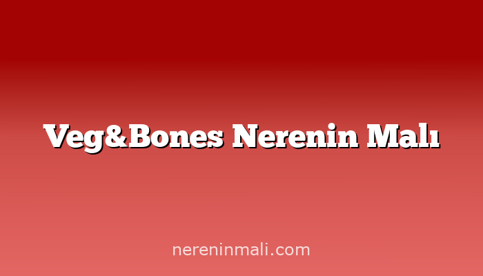 Veg&Bones Nerenin Malı