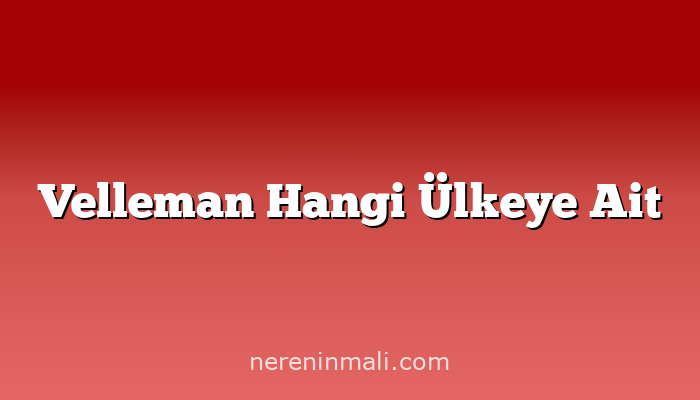 Velleman Hangi Ülkeye Ait