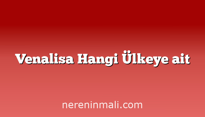 Venalisa Hangi Ülkeye ait