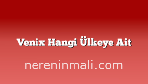 Venix Hangi Ülkeye Ait