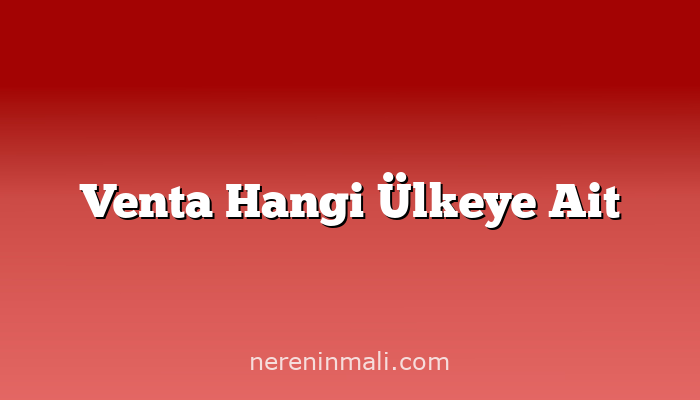 Venta Hangi Ülkeye Ait