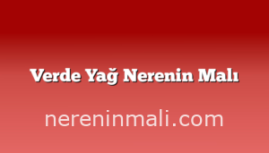 Verde Yağ Nerenin Malı