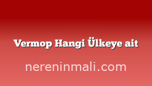 Vermop Hangi Ülkeye ait