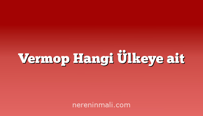 Vermop Hangi Ülkeye ait